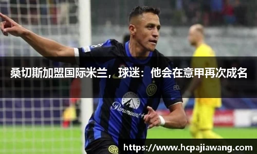 桑切斯加盟国际米兰，球迷：他会在意甲再次成名