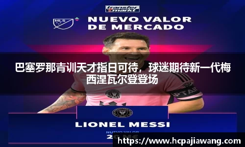 巴塞罗那青训天才指日可待，球迷期待新一代梅西涅瓦尔登登场