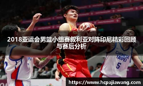 2018亚运会男篮小组赛叙利亚对阵印尼精彩回顾与赛后分析