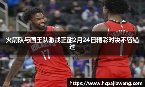 火箭队与国王队激战正酣2月24日精彩对决不容错过