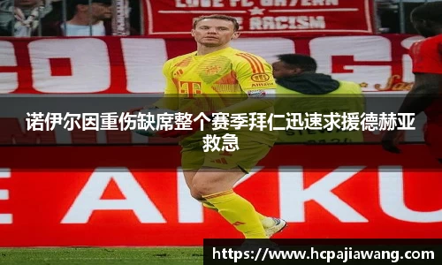 诺伊尔因重伤缺席整个赛季拜仁迅速求援德赫亚救急