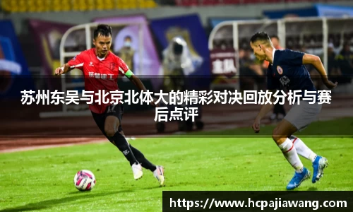 苏州东吴与北京北体大的精彩对决回放分析与赛后点评